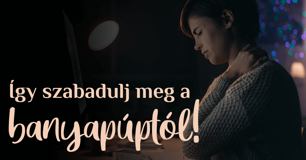 Így szabadulj meg a banyapúptól!